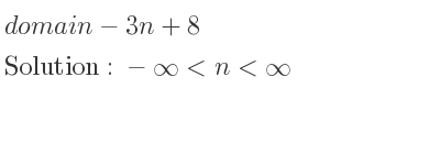 The domain of-3n+8 is -infinity <n<infinity